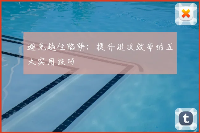 避免越位陷阱：提升进攻效率的五大实用技巧